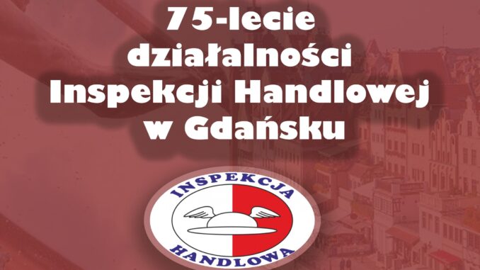 Jubileusz Inspekcji Handlowej - 75 lat w służbie konsumentów i uczciwego handlu